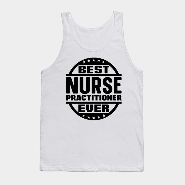 Best Nurse Practitioner Ever Tank Top by colorsplash